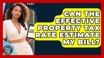 Can The Effective Property Tax Rate Estimate My Bill? - Property Taxes Uncovered