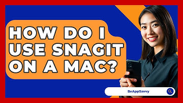 How Do I Use Snagit On A Mac? - Be App Savvy