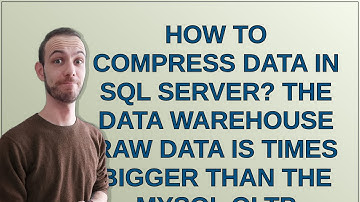 Dba: How to compress data in SQL Server? The data warehouse raw data is times bigger than the MyS...