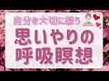 【癒しの瞑想】疲れた自分を大切にする 思いやりの呼吸瞑想