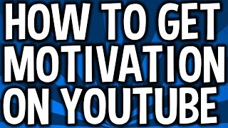 How To Get Motivation on YouTube!