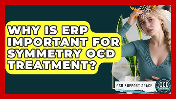 Why Is ERP Important For Symmetry OCD Treatment? - OCD Support Space