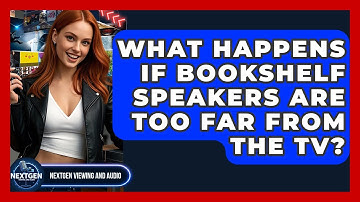 What Happens If Bookshelf Speakers Are Too Far From The TV? - NextGen Viewing and Audio