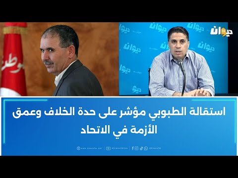 سرحان الشيخاوي استقالة الطبوبي مؤشر على حدة الخلاف وعمق الأزمة في الاتحاد
