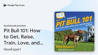 Pit Bull 101: How to Get, Raise, Train, Love,… by HowExpert · Audiobook preview