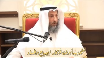 متى يبدأ وقت أذكار الصباح والمساء🌿🌿الشيخ د.عثمان الخميس 🌿 🌿