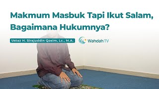 Makmum Masbuk Tapi Ikut Salam, Bagaimana Hukumnya? | Ustaz H. Sirajuddin Qosim, Lc., M.A.