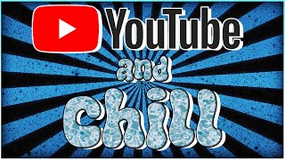 YouTube and CHILL Episode #1