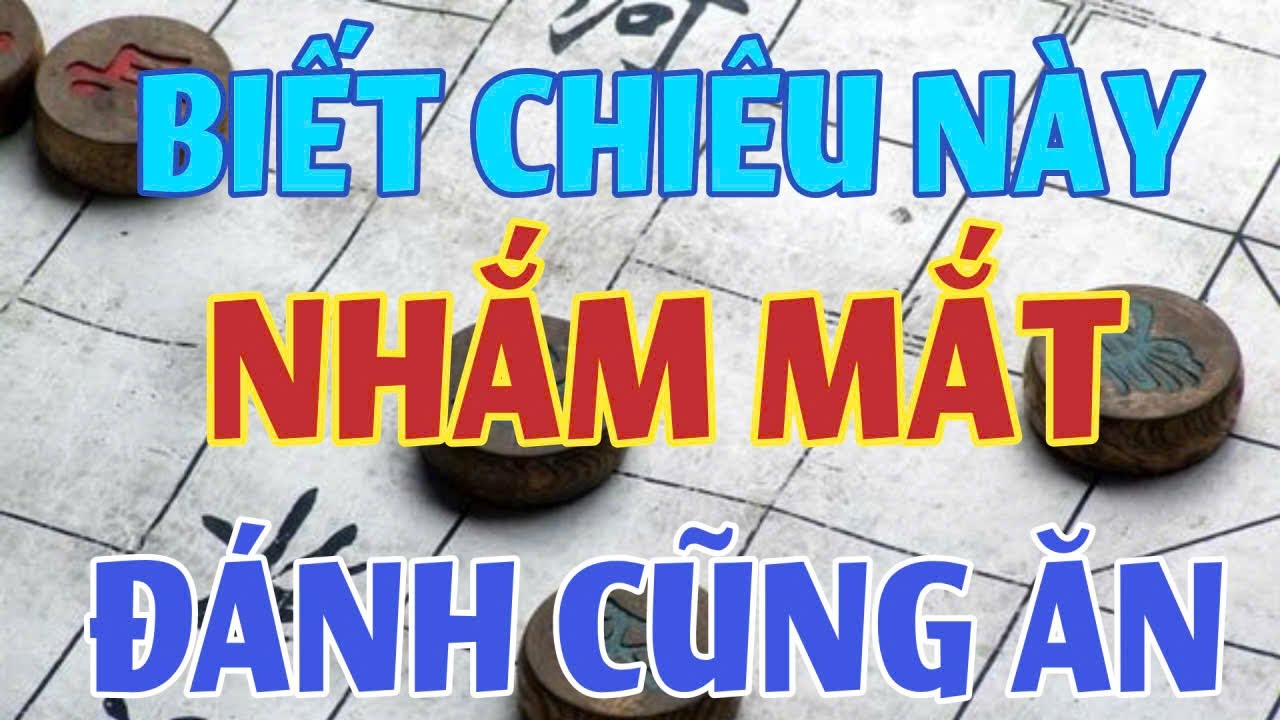 NHẮM MẮT LẠI ĐÁNH CŨNG THẮNG KHI BIẾT ĐƯỢC CHIÊU NÀY - CỜ TƯỚNG BÍ MẬT