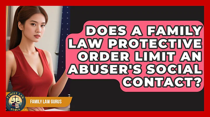 Does A Family Law Protective Order Limit An Abuser's Social Contact? - Family Law Gurus