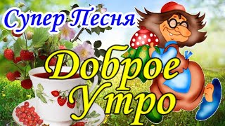 Доброе Утречко! Обалденная Песня! Послушайте! Классная Открытка с Лучшими Пожелания Хорошего Дня!