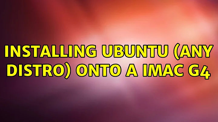 Ubuntu: Installing Ubuntu (any distro) onto a iMac G4