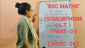 "BSC MATHS"  |  ISOMORPHISM (L.T.) { PART -3 } VECTOR SPACE [VIDEO -26 ]