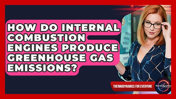 How Do Internal Combustion Engines Produce Greenhouse Gas Emissions? - Thermodynamics For Everyone