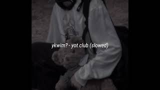 ykwim? - yot club (slowed)