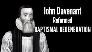 John Davenant’s Baptismal Regeneration (My Thoughts)