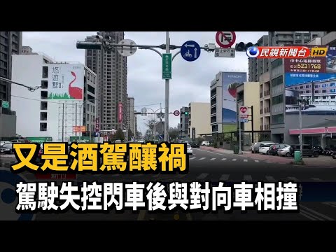 又是酒駕釀禍 駕駛失控閃車後與對向車相撞－民視台語新聞