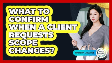 What To Confirm When A Client Requests Scope Changes?