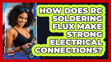 How Does RC Soldering Flux Make Strong Electrical Connections? - RC Toy Central