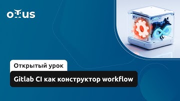 Gitlab CI как конструктор workflow // Демо-занятие курса «DevOps практики и инструменты»