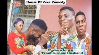 Troublesome Husband (House Of Zeee Comedy) (Episode 59) (Nigeria Comedy)