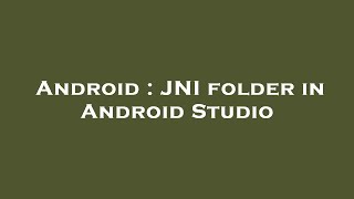 Android : JNI folder in Android Studio