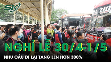 Dịp Nghỉ Lễ 30/4-1/5: Nhu Cầu Đi Lại Của Người Dân Tăng Lên Hơn 300% So Với Ngày Thường | SKĐS
