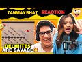 Delhiites are savage  tanmay bhat  reaction  neeti and raman