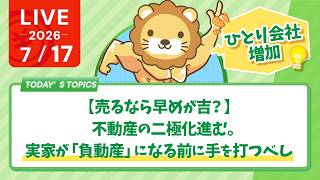 今日の学長ライブ l【売るなら早めが吉？】不動産の二極化進む。実家が「負動産」になる前に手を打つべし/年収3200万FDE/訪問看護のDX逆転/ひとり会社増加/全東信回収出来ず【7/17 8:30まで