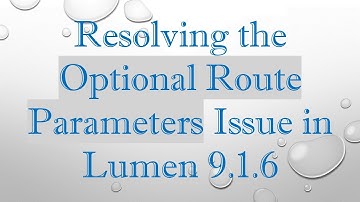 Resolving the Optional Route Parameters Issue in Lumen 9.1.6