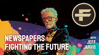 The Futurists - EPS_262: Newspapers Fighting The Future with Jeff Jarvis