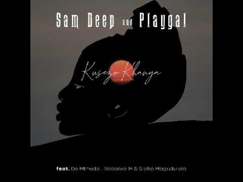 Kusezo Khanya_Sam Deep & Playgal ft. De Mthuda, Babalwa M & Sipho Magudulela (audio)