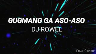 DJ ROWEL- GUGMANG GA ASO-ASO (lyrics)
