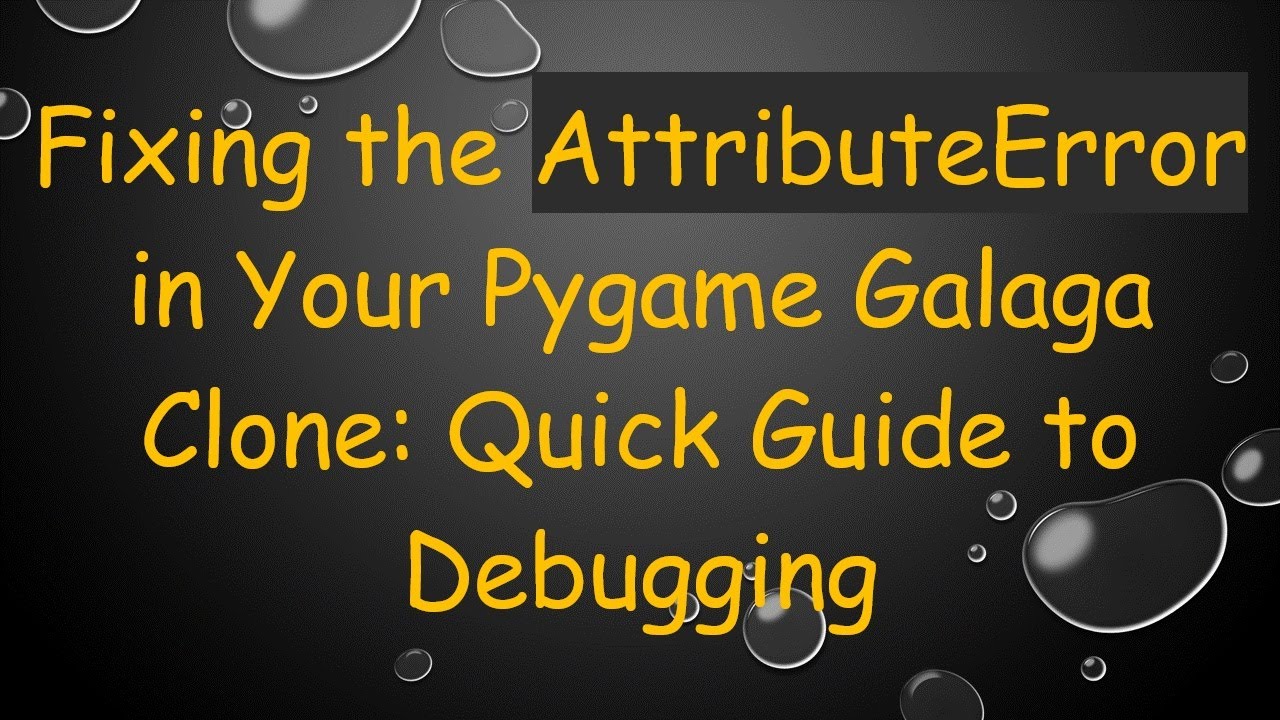 Fixing the AttributeError in Your Pygame Galaga Clone: Quick Guide to Debugging