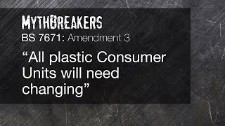 All plastic Consumer Units will need changing - MythBreakers / Amendment 3