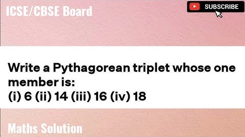Write a Pythagorean triplet whose one member is . i) 6. ii) 14 iii) 16  iv) 18