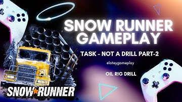 Snow Runner | Task - Not a Drill Part 2 | Oil Rig Drill