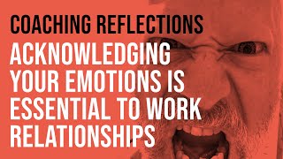Acknowledging your emotions is essential to work relationships
