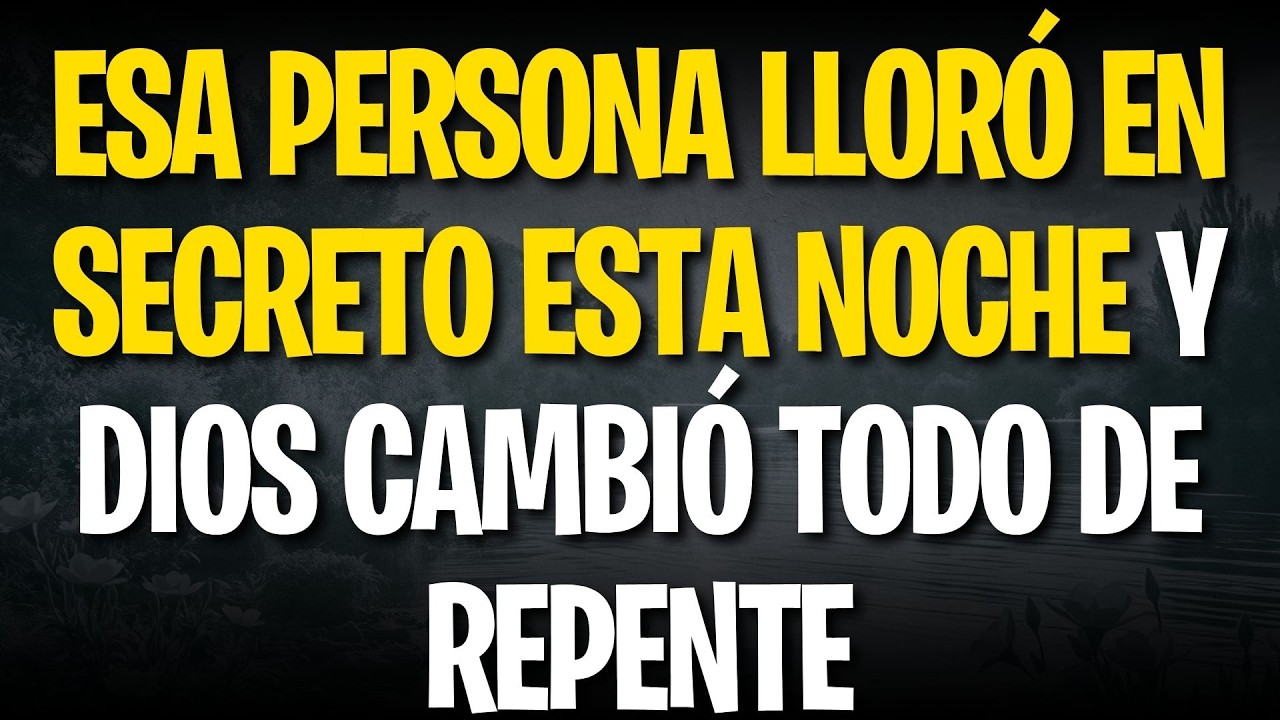 ESA PERSONA LLORÓ EN SECRETO ESTA NOCHE Y DIOS CAMBIÓ TODO DE REPENTE