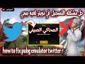 حل مشكلة تسجيل دخول تويتر على المحاكي الصيني ببجي الحل عندي حصري