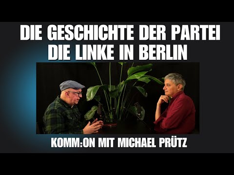 Die Geschichte der Partei Die Linke in Berlin. Komm:on mit Michael Prütz