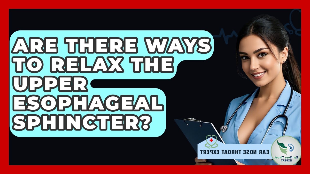 Are There Ways To Relax The Upper Esophageal Sphincter? - Ear Nose Throat Expert