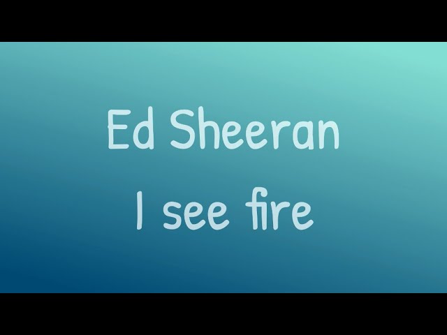 Ed sheeran I see fire (lyrics)