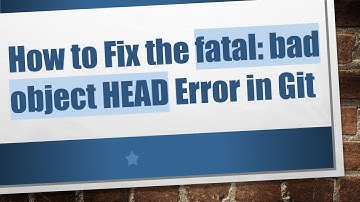 How to Fix the fatal: bad object HEAD Error in Git