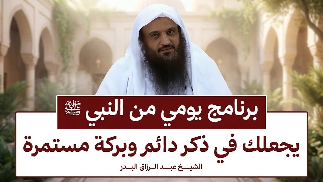 برنامج يومي من هدي النبي ﷺ… يملأ يومك ذكرًا وبركة | الشيخ عبدالرزاق البدر