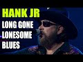 Hank Jr - Long Gone Lonesome Blues