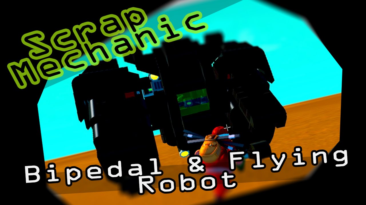 Scrap Mechanic - Bipedal Walking/Flying Robot