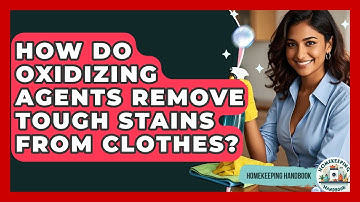 How Do Oxidizing Agents Remove Tough Stains From Clothes? - Homekeeping Handbook
