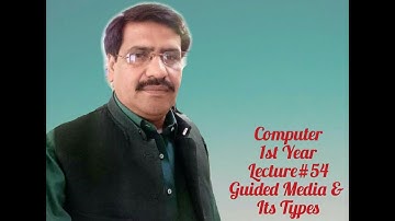 Computer 1st Year Lecture # 54 Guided Media by Prof. Kashif Abbas