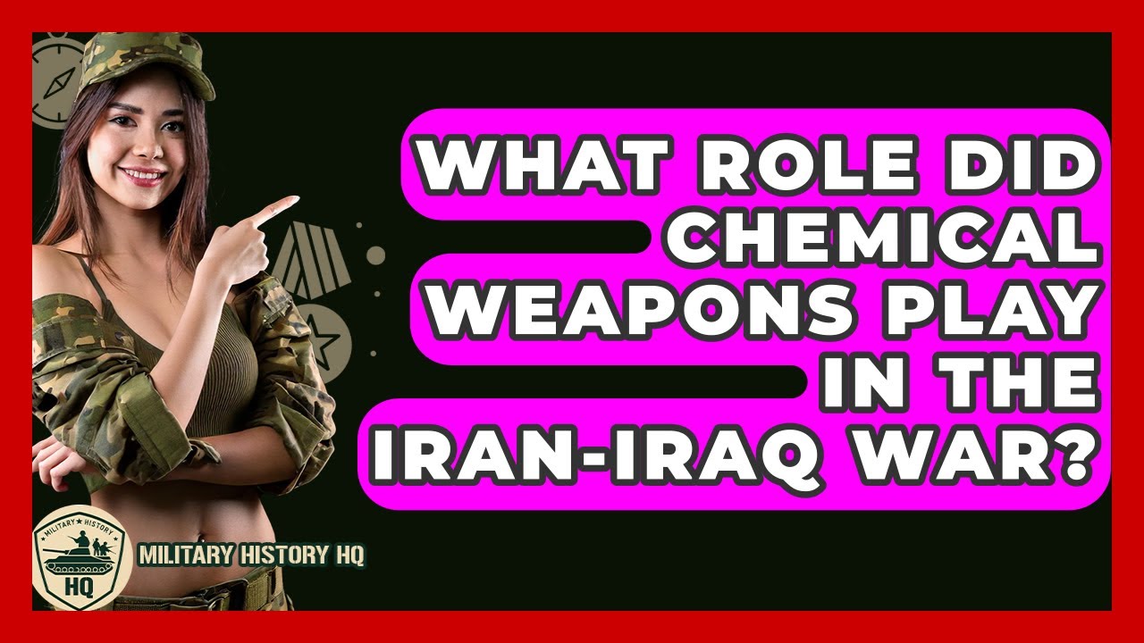 What Role Did Chemical Weapons Play In The Iran-Iraq War? - Military History HQ